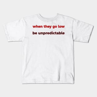 When They Go Low, Be Unpredictable Kids T-Shirt